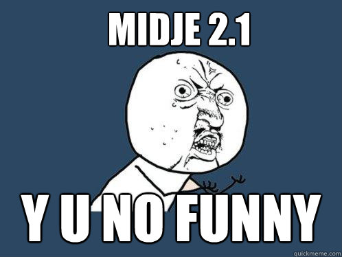 Midje 2.1 y u no funny  Y U No