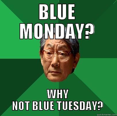 BLUE MONDAY? WHY NOT BLUE TUESDAY? High Expectations Asian Father