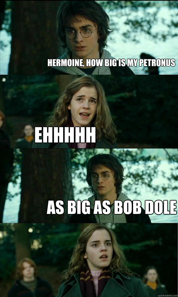 hermoine, how big is my petronus ehhhhh AS BIG AS BOB DOLE  Horny Harry