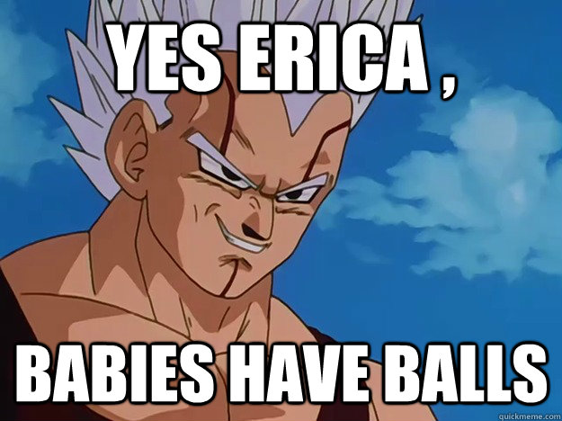 yes erica , babies have balls  - yes erica , babies have balls   Baby Vegeta