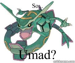 So... Umad?  Rayquaza Troll