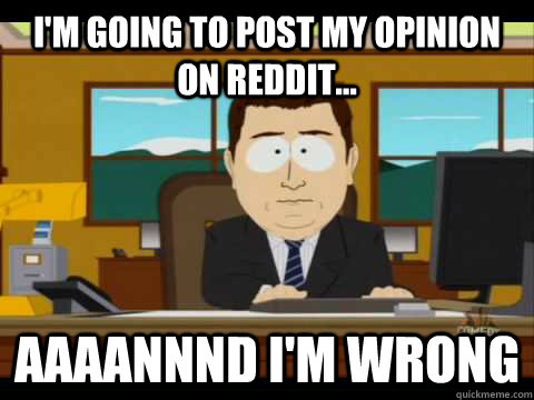 I'm going to post my opinion on reddit... Aaaannnd I'm wrong - I'm going to post my opinion on reddit... Aaaannnd I'm wrong  Aaand its gone