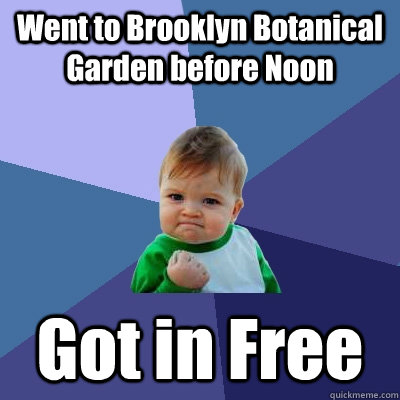 Went to Brooklyn Botanical Garden before Noon Got in Free  Success Kid