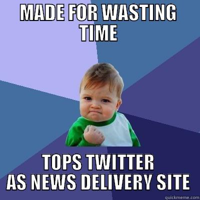 MADE FOR WASTING TIME TOPS TWITTER AS NEWS DELIVERY SITE Success Kid