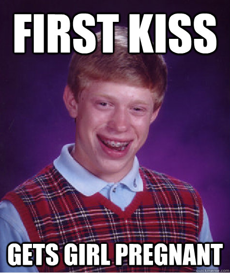 First kiss gets girl pregnant  Bad Luck Brian