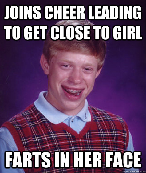 joins cheer leading to get close to girl Farts in her face  Bad Luck Brian