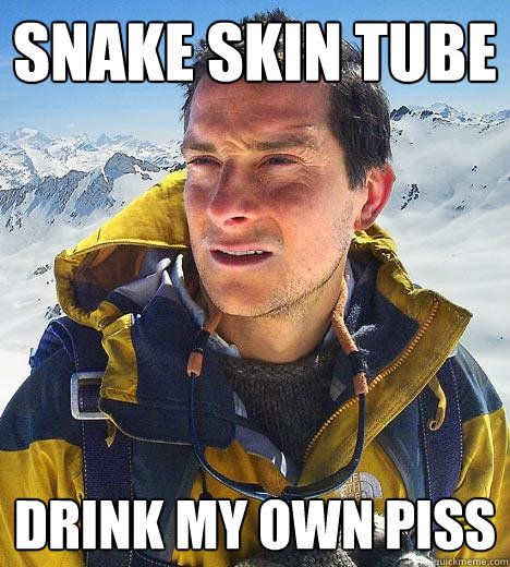 snake skin tube drink my own piss  Bear Grylls