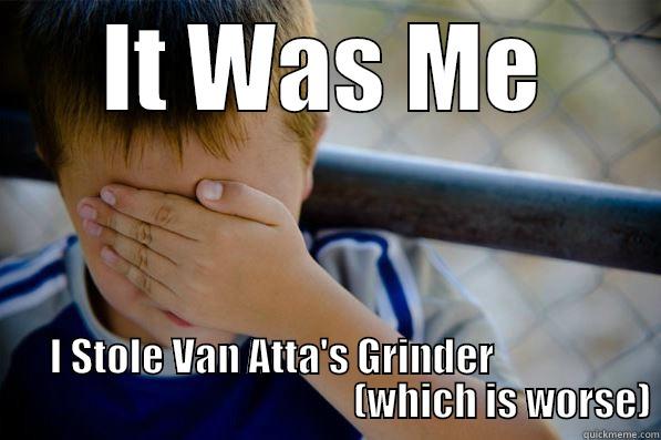 IT WAS ME I STOLE VAN ATTA'S GRINDER                                                            (WHICH IS WORSE) Confession kid