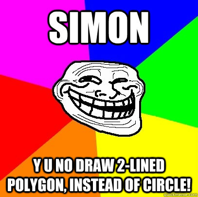 SIMON Y U NO DRAW 2-lined POLYGON, INSTEAD OF CIRCLE!  Troll Face