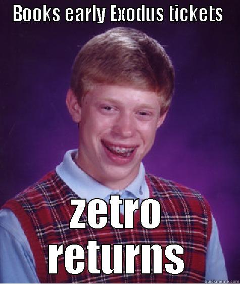 BOOKS EARLY EXODUS TICKETS ZETRO RETURNS Bad Luck Brian