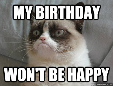 My birthday won't be happy  