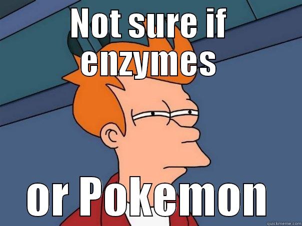 NOT SURE IF ENZYMES OR POKEMON Futurama Fry