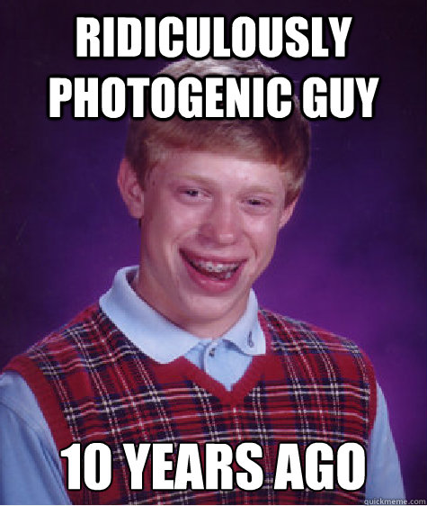 Ridiculously Photogenic guy 10 years ago  Bad Luck Brian