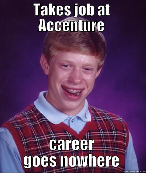 TAKES JOB AT ACCENTURE CAREER GOES NOWHERE Bad Luck Brian