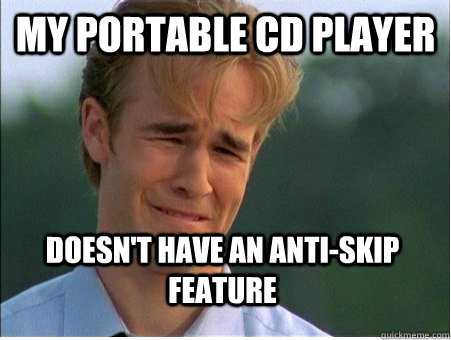 my portable cd player doesn't have an anti-skip feature  - my portable cd player doesn't have an anti-skip feature   1990s Problems