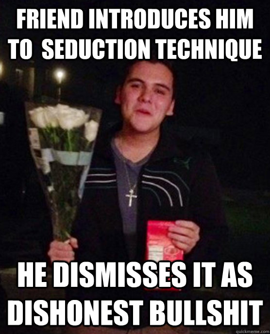 FRIEND INTRODUCES HIM TO  SEDUCTION TECHNIQUE HE DISMISSES IT AS DISHONEST BULLSHIT  Friendzone Johnny