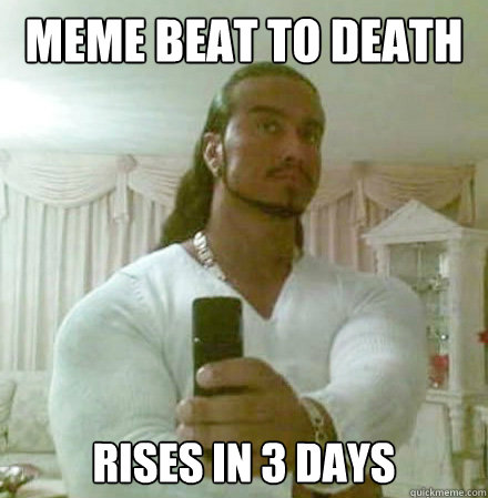 meme beat to death Rises in 3 days  Guido Jesus