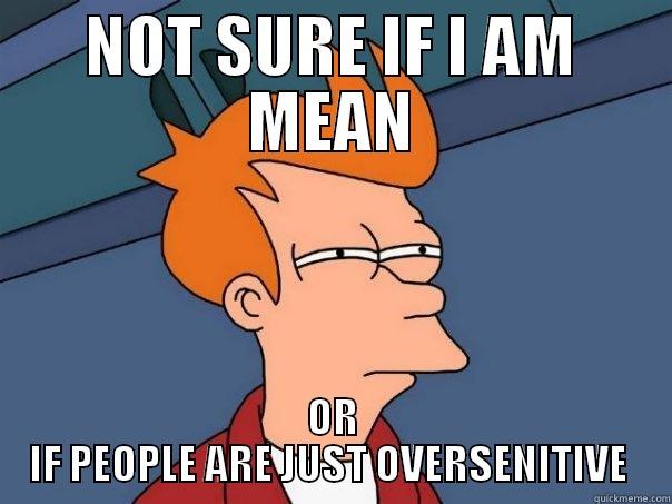 NOT SURE IF I AM MEAN OR IF PEOPLE ARE JUST OVERSENSITIVE  Futurama Fry