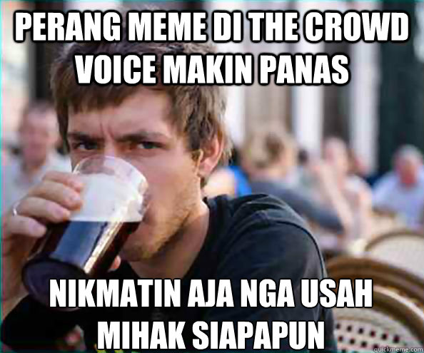 perang meme di the crowd voice makin panas nikmatin aja nga usah mihak siapapun - perang meme di the crowd voice makin panas nikmatin aja nga usah mihak siapapun  Lazy College Senior