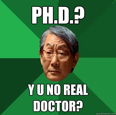 PH.D.? Y U NO real doctor?  High Expectations Asian Father