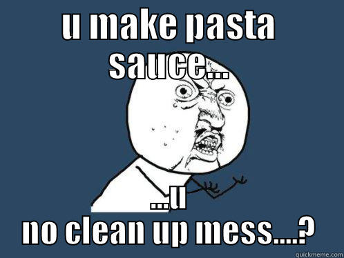 U MAKE PASTA SAUCE... ...U NO CLEAN UP MESS....? Misc