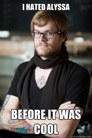 I hated Alyssa before it was cool  Hipster Barista