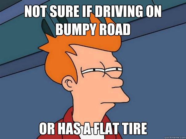 not sure if driving on bumpy road or has a flat tire - not sure if driving on bumpy road or has a flat tire  Futurama Fry