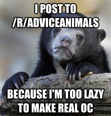 I post to /R/AdviceAnimals Because I'm too lazy to make real OC  Confession Bear