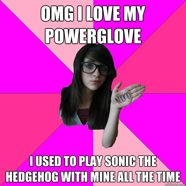 OMG I LOVE my POWERGLOVE I USED TO PLAY SONIC THE HEDGEHOG WITH MINE ALL THE TIME - OMG I LOVE my POWERGLOVE I USED TO PLAY SONIC THE HEDGEHOG WITH MINE ALL THE TIME  Idiot Nerd Girl