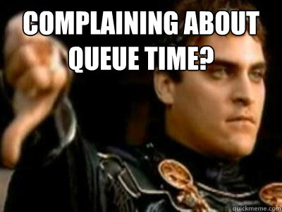 complaining about queue time?   Downvoting Roman