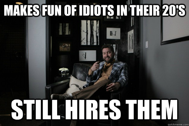 makes fun of idiots in their 20's still hires them  benevolent bro burnie