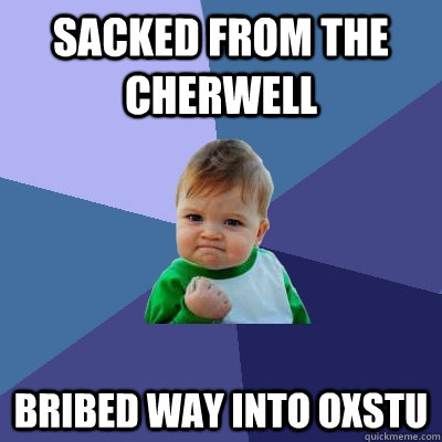 sacked from the cherwell bribed way into oxstu  Success Kid