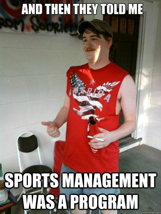 and then they told me sports management was a program  Redneck Randal