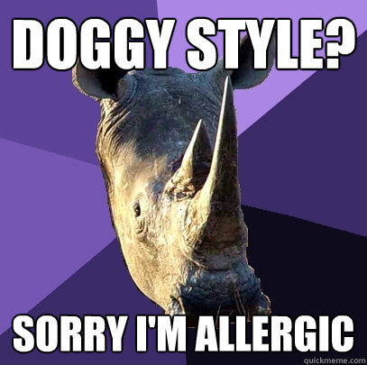 Doggy Style? Sorry I'm allergic  Sexually Oblivious Rhino