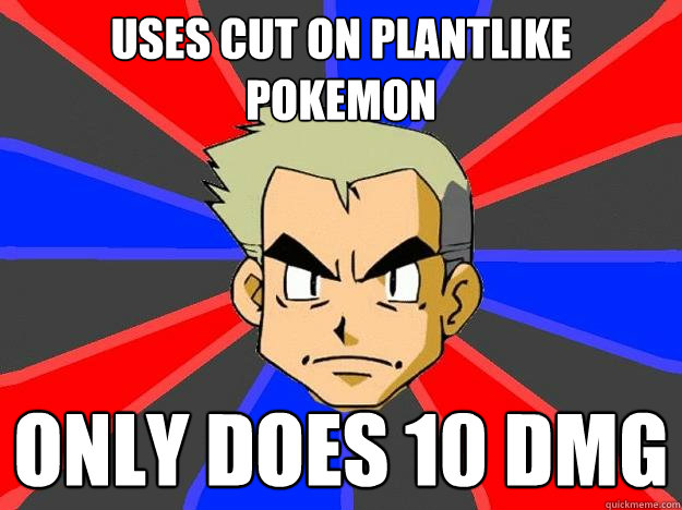 Uses cut on plantlike pokemon only does 10 dmg  Professor Oak