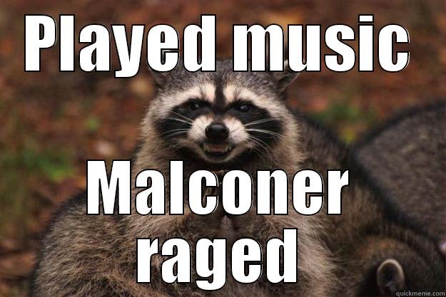 Malconer is su - PLAYED MUSIC MALCONER RAGED Evil Plotting Raccoon