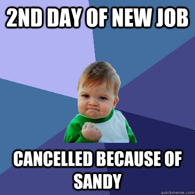 2nd day of new job cancelled because of Sandy  Success Kid