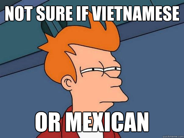 Not sure if vietnamese  or mexican - Not sure if vietnamese  or mexican  Futurama Fry