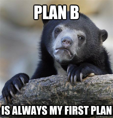 plan b is always my first plan - plan b is always my first plan  Confession Bear