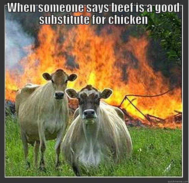 Economic Meme - WHEN SOMEONE SAYS BEEF IS A GOOD SUBSTITUTE FOR CHICKEN  Evil cows