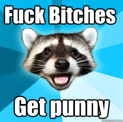 Fuck Bitches Get punny - Fuck Bitches Get punny  Lame Pun Coon