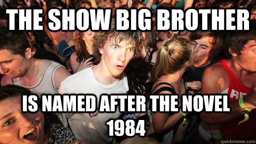 The show big brother is named after the novel 1984  Sudden Clarity Clarence