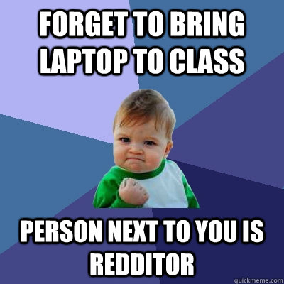 Forget to bring laptop to class person next to you is redditor  Success Kid