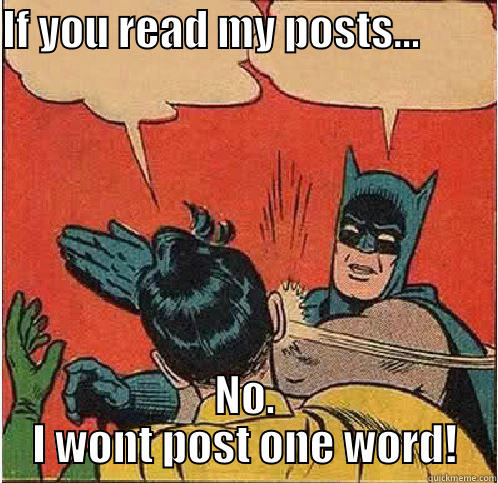 IF YOU READ MY POSTS...          NO. I WONT POST ONE WORD! Batman Slapping Robin