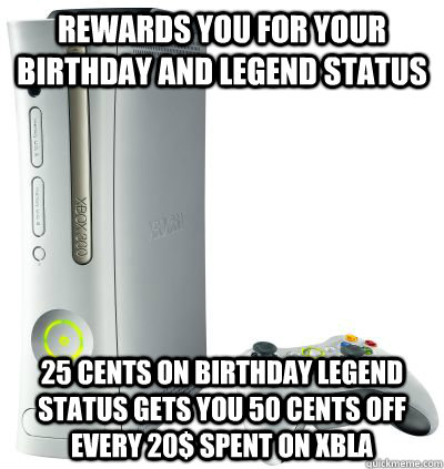 rewards you for your birthday and legend status 25 cents on birthday legend status gets you 50 cents off every 20$ spent on XBLA  Good Guy xbox