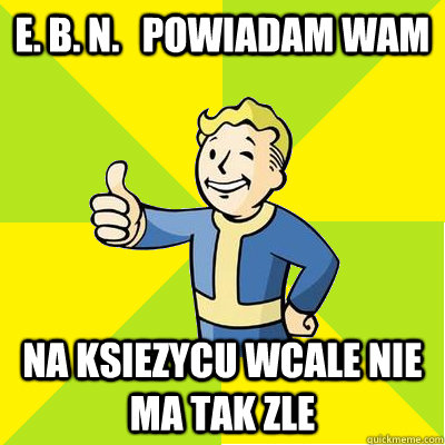 e. b. n.   powiadam wam Na ksiezycu wcale nie ma tak zle  Fallout new vegas