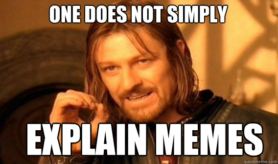 One does not simply explain memes - One does not simply explain memes  Boromirmod