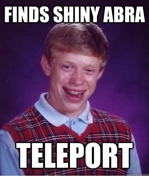 Finds Shiny Abra Teleport  Bad Luck Brian