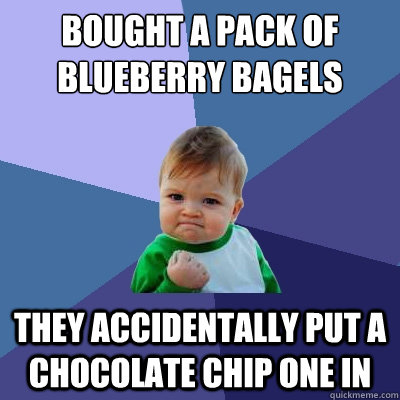 Bought a pack of blueberry bagels they accidentally put a chocolate chip one in  Success Kid