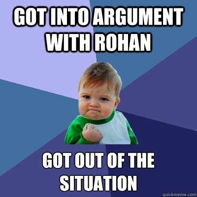Got into argument with rohan got out of the situation  Success Kid
